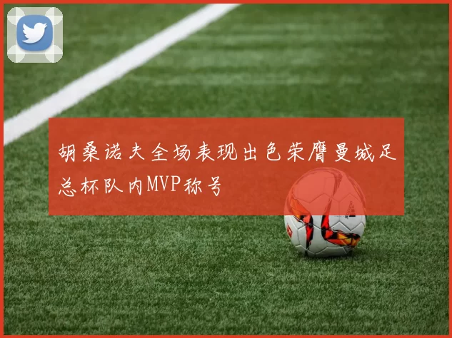 胡桑诺夫全场表现出色荣膺曼城足总杯队内MVP称号